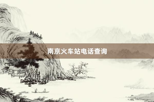 南京火车站电话查询