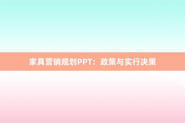 家具营销规划PPT：政策与实行决策